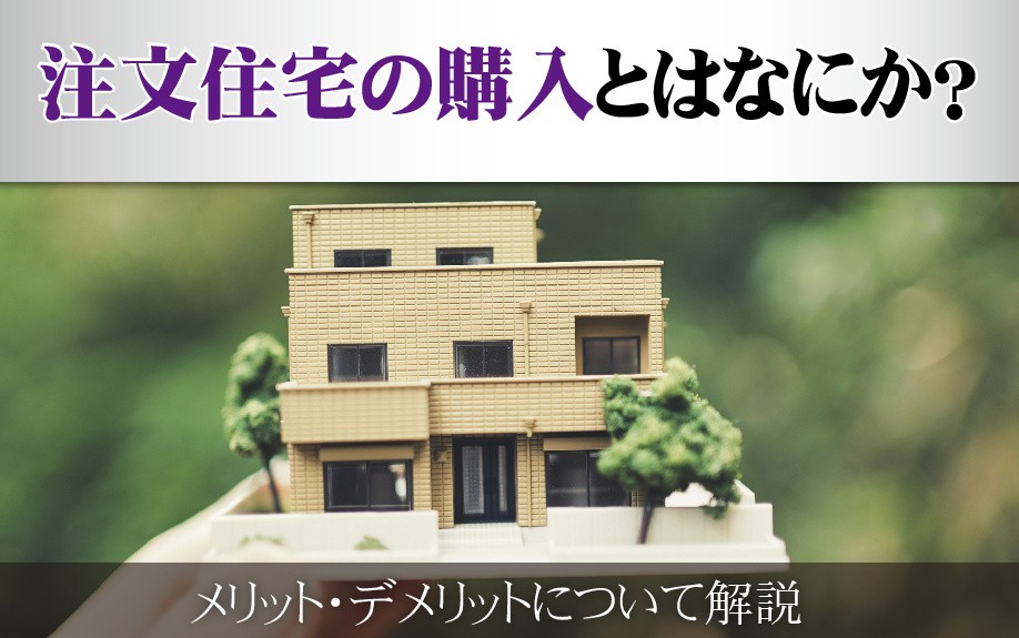 注文住宅の購入とはなにか?メリット・デメリットについて解説