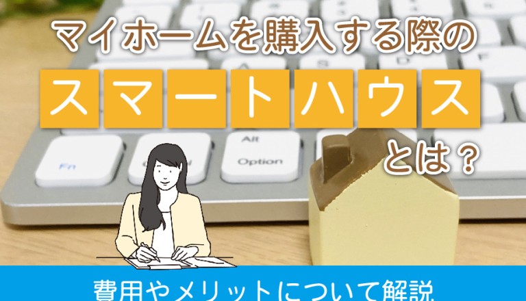 マイホームを購入する際のスマートハウスとは？費用やメリットについて解説