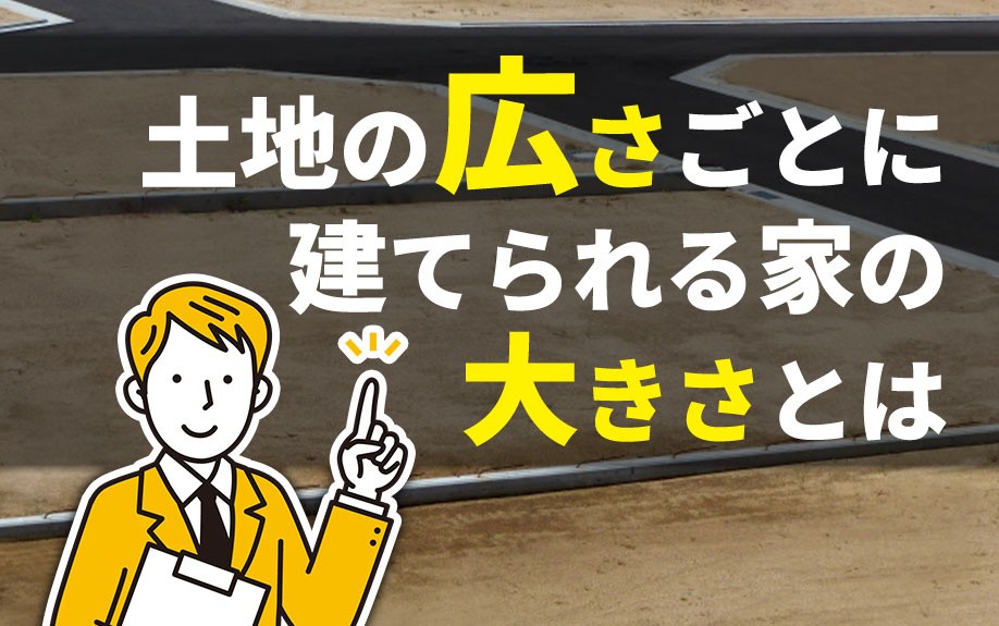 土地の広さごとに建てられる家の大きさとは