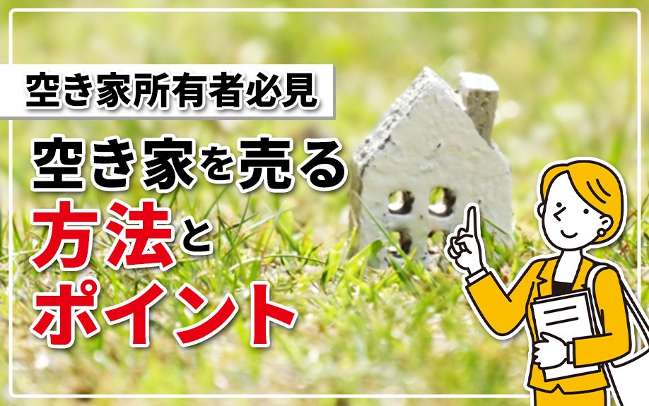 空き家所有者必見!空き家を売る方法とポイント