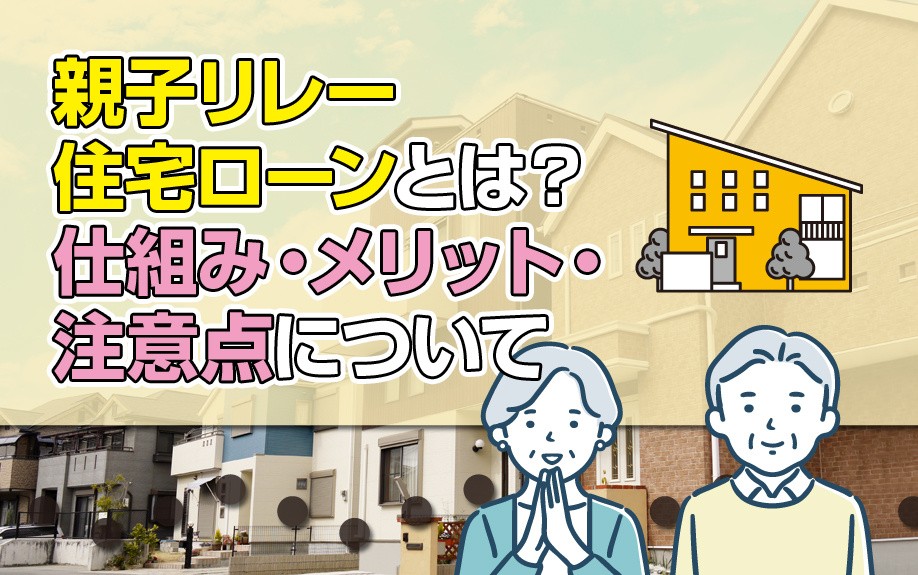 親子リレー住宅ローンとは?仕組み・メリット・注意点について