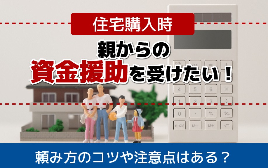 住宅購入時に親からの資金援助を受けたい!頼み方のコツや注意点はある?
