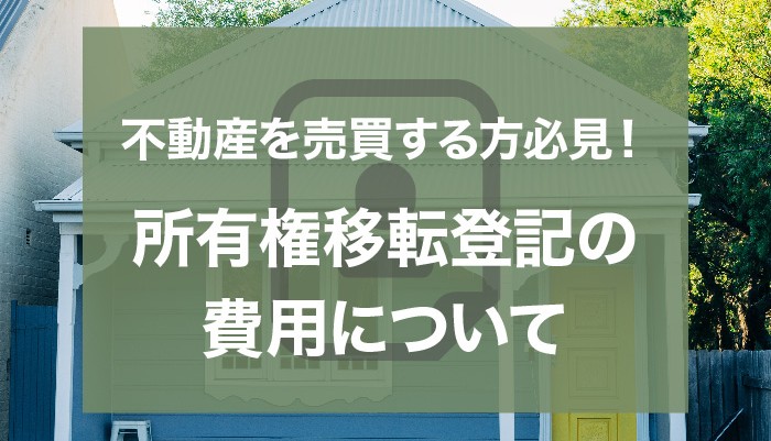 不動産を売買する方必見！所有権移転登記の費用について解説！