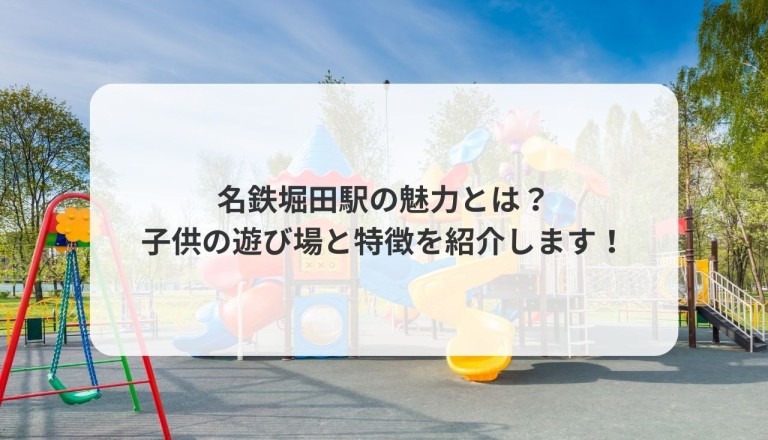 名鉄堀田駅の魅力とは？子供の遊び場と特徴を紹介します！