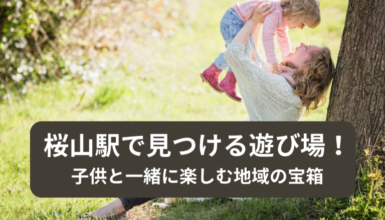 桜山駅で見つける遊び場！子供と一緒に楽しむ地域の宝箱